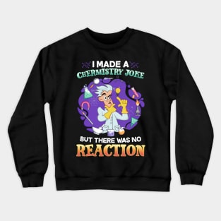 I Made A Chemistry Joke There Was No Reaction Crewneck Sweatshirt